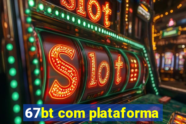 67bt com plataforma